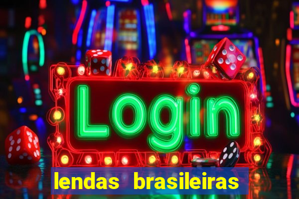 lendas brasileiras desconhecidas do folclore